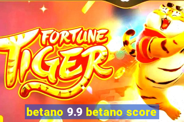 betano 9.9 betano score